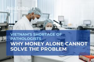 Vietnam’s Shortage of Pathologists_ Why Money Alone Cannot Solve the Problem